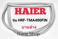 ขอบยางตู้เย็น Haier รุ่น HRF-TMA400FIN (บานล่าง)