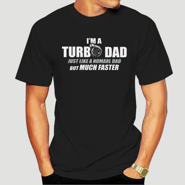 my-man-turbo-dad-like-normal-dad-but-much-faster-shirt1323d-100-cotton-t-shirt