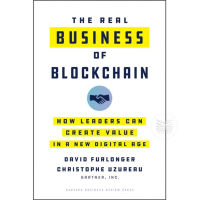 THE REAL BUSINESS OF BLOCKCHAIN : HOW LEADERS CAN CREATE VALUE IN A NEW DIGITAL