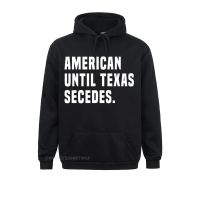 American Until Texas Secedes Funny Native Texan Hoodie Hoodies Lovers Day Women Casual Clothes Wholesale Size Xxs-4Xl