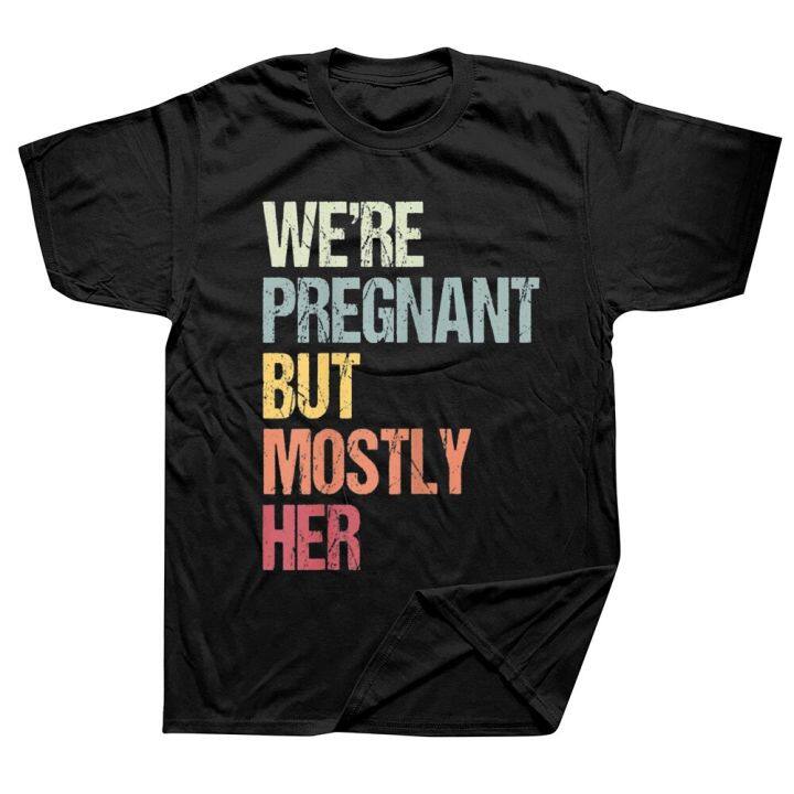 Were Pregnant But Mostly Her For An Expectant Father T Shirts Graphic