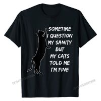 Sometime I Question My Sanity But My Cats Told Me IM Fine T-Shirt Cotton Tops T Shirt Print Prevailing Fashionable Tshirts