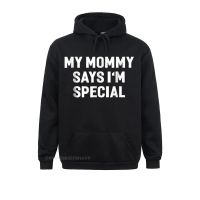 My Mommy Says Im Special Funny Shirt Hilarious Hoodie Cheap Men Sweatshirts Long Sleeve Hoodies Normal Clothes Size XS-4XL