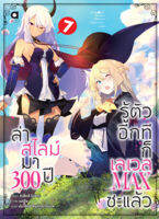 (มี.ค.65) ล่าสไลม์มา 300 ปีรู้ตัวอีกทีก็เลเวล MAX ซะแล้ว เล่ม 7