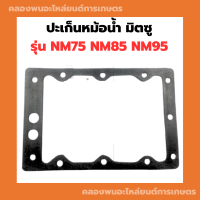 ปะเก็นหม้อน้ำ มิตซู รุ่น NM75 NM85 NM95 ปะเก็นหม้อน้ำNM95 ปะเก็นหม้อน้ำNM85 ปะเก็นกnm75 ปะเก็นหม้อน้ำnm75 ปะเก็นยางnm75 ปะเก็นหม้อน้ำnm