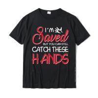 IM Saved But You Can Still Catch These Hands Funny Shirt Men Cheap Cool Tops Shirt Cotton T Shirt Casual