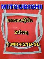 มิตซูบิชิ MITSUBISHI ขอบยางตู้เย็น  MR-F21B-SL  2ประตู จำหน่ายทุกรุ่นทุกยี่ห้อหาไม่เจอเเจ้งทางช่องเเชทได้เลย