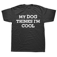 My Dog Thinks Im Cool Adult Humor Novelty Sarcastic T Shirts Graphic Streetwear Short Sleeve Birthday Gifts Summer T shirt XS-6XL