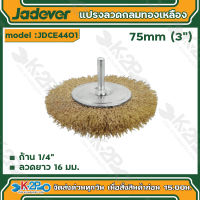 Jadever แปรงลวดกลมทองเหลือง มีแกน รุ่น JDCE4401 ขนาด 3" (75mm.) Wire Wheels แปรงลวด แปรงขัดเหล็ก แปรงขัดไม้ เจทเวอร์