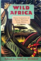 WILD AFRICA ( Three Centuries of Nature Writing from Africa ) : John A. Murray