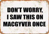 ไม่ต้องกังวลฉันเห็นสิ่งนี้ใน Macgyver เมื่อดีบุกโลหะโบราณลงชื่อบาร์กาแฟ20x30cm ของขวัญอุปกรณ์ตกแต่งผนังบ้าน