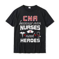 Cna Humor Gift Because Even Nurses Need Heroes Funny Nurse T-Shirt Tops &amp; Tees Cheap Gift Cotton Man T-Shirts Funny