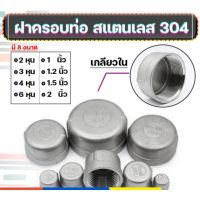 ฝาครอบท่อสแตนเลส 304 เกลียวใน มีหลายขนาด (ราตาต่อ1ชิ้น)