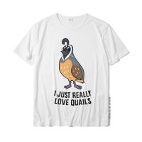 I Just Really Love Quails Funny Quail Huntin Gift T-Shirt T Shirt Casual Funny Mens Tops Shirt Casual Cotton