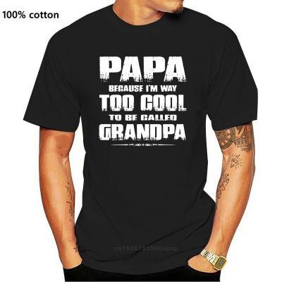 เสื้อยืดพิมพ์ลายตัวอักษร Papa I M Way Too Cool To Be Called Grandpa สําหรับผู้ชายผู้หญิง  QHJS