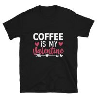 Coffee Is My Valentines Day Love O-Neck Cotton T Shirt Men Casual Short Sleeve Loose Tshirt Dropshipping