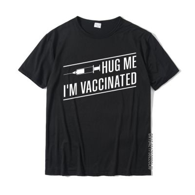 Hug Me Im Vaccinated Funny Pro Vaccination Gift T-Shirt Cotton Mens Tops T Shirt Normal Tshirts Crazy