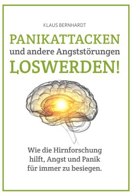 Panikattacken und andere Angststörungen Loswerden!: Wie die Hirnforschung hilft, Angst und Panik für immer zu besiegen (German)