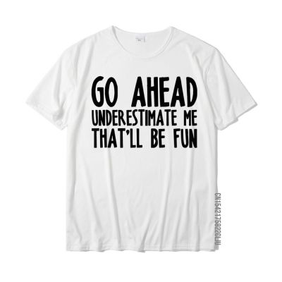 Go Ahead Underestimate Me Thatll Be Fun Humor Quote T-Shirt Funny T Shirt For Men Cotton Tops Shirt Casual Newest