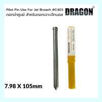 ดอกนำศูนย์ สำหรับดอกเจาะเจ๊ทบอส 7.98x105mm C403 ใช้คู่กับดอกเจ็ทบอส PILOT PIN USE FOR JET BROACH แบรนด์ DRAGON