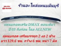 ( 1 แผ่น ) แหนบรถกระบะ เสริมบรรทุก D-MAX ปี03 ขึ้นไป ก่อน ออนิว  ตอนเดียว แหนบเสริม ปลาย งอ 2 ด้าน  แหนบหู 3 รัด ยาว 129.6 ซม. กว้าง 6 ซม. หนา 7 มิล