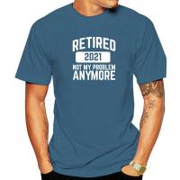 Retired 2021 Not My Problem Anymore Retirement Party T-Shirt Cotton Mens Tshirts Summer Tops Shirt New Coming Street