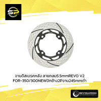 จานดิสเบรคหลัง ลายกลม5.5mmREVO V2 FOR-350/300NEWปักข้าง2Pจาน245mm