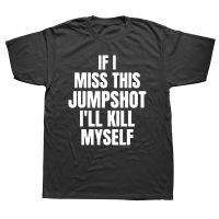 Funny If I Miss This Jumpshot I’ll Kill Myself T Shirts Graphic Streetwear Short Sleeve Birthday Gifts Summer Style T-shirt