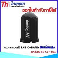 หมวกครอบหัว LNB C-BAND Thaisat 8เหลี่ยมสูง เหมาะกับจานดาวเทียม ขนาด 1.5-1.7-1.85m.