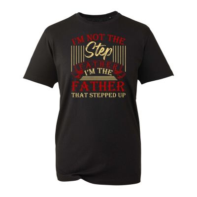 Im Not The Step Father Im The Father That Stepped Up T-Shirt Fathers Day Top