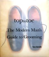 TOP TO TOE THE MODERN MAN’s GUIDE TO GROOMING : Tony Glenville