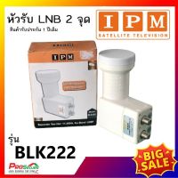 IPM LNB Universal KU-BAND 2 ขั้ว รุ่น BLK 222 หัวรับสัญญาณจานดาวเทียม ระบบ KU-BAND ใช้กับกล่องดาวเทียม IPM , PSI ฯลฯ