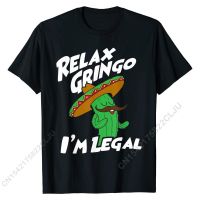 Relax Gringo Im Legal - Funny Mexican Immigrant T-Shirt Men Tops Shirts Popular Printed On Cotton Student T Shirts Printed On