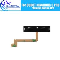 CUBOT KINGKONG 5 PRO ปุ่มปรับระดับเสียง FPC 100% ปุ่มปรับระดับเสียงดั้งเดิม FPC Flex Cable ชิ้นส่วนซ่อมสําหรับโทรศัพท์มือถือ KINGKONG 5 PRO