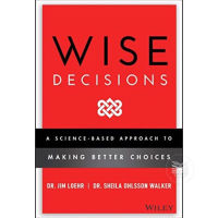 WISE DECISIONS : A SCIENCE-BASED APPROACH TO MAKING BETTER CHOICES