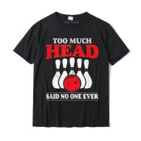 Too Much Head Said No One Ever Funny Bowling T-shirt Printed Cotton Men Tops Tees Printed On Oversized Top T-shirts - lor-made T-shirts XS-6XL