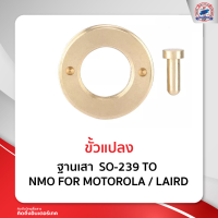 ขั้วแปลง ฐานเสา SO-239 TO NMO FOR MOTOROLA / LAIRD