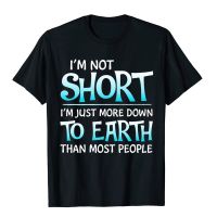 Im Not Short Im Just More Down To Earth Than Most People Top T-Shirts For Male Customized Tops Tees Oversized Normal Cotton