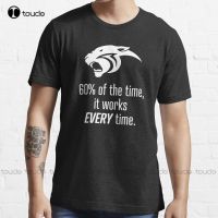 60% Of The Time, It Works Every Time Essential T-Shirt Custom Aldult Teen Unisex Digital Printing Tee Shirts Christmas Gift