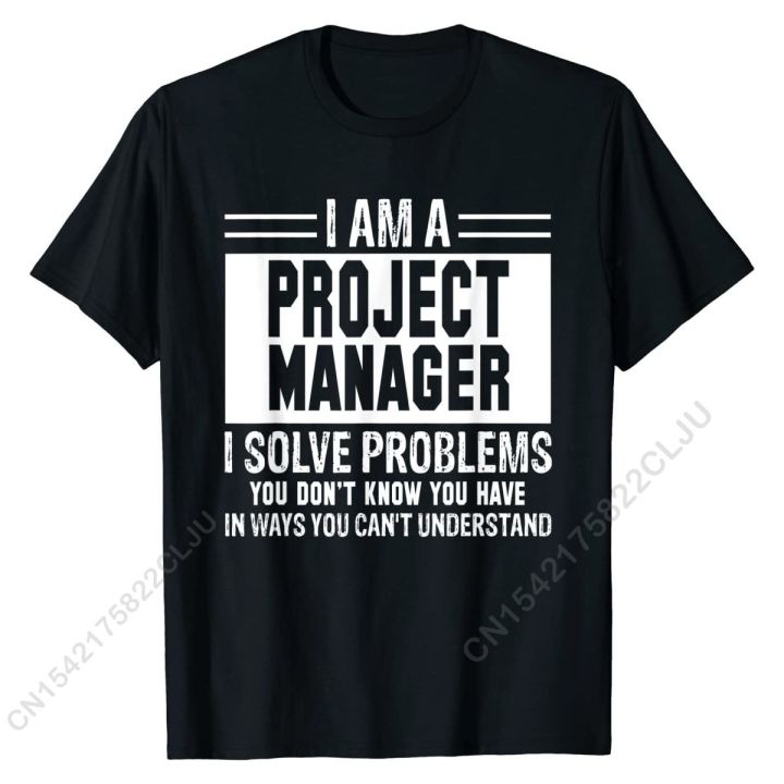project-manager-i-solve-problems-you-dont-know-t-shirt-cal-cotton-mens-tees-fashionable-fitted-tshirts