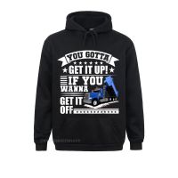 You Gotta Get It Up If You Wanna Get It Off Dump Truck Hoodie Hoodies For Men Slim Fit Sweatshirts Faddish Clothes Long Sleeve Size XS-4XL