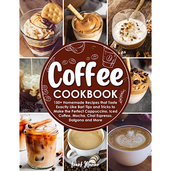 Coffee Cookbook 150+ Homemade Recipes that Taste Exactly Like Bar