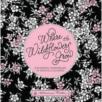 Where the Wildflowers Grow: A Botanical Wonderland of Colouring for Adults (Colouring Books) ดินแดนมหัศจรรย์แห่งการระบาย