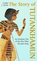 หนังสืออังกฤษใหม่ The Story of Tutankhamun : An Intimate Life of the Boy who Became King [Hardcover]