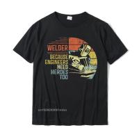 Mens Welder Because Engineers Need Heroes Too Gifts Funny Welding T-Shirt Youth T Shirts Classic Tops Shirt Cotton Group 【Size S-4XL-5XL-6XL】