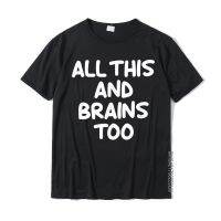 Funny All This And Brains Too Joke Sarcastic Family T-Shirt Camisa T Shirts High Quality Tops Shirts Cotton Man Normal