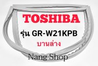 ขอบยางตู้เย็น TOSHIBA รุ่น GR-W21KPB (บานล่าง)