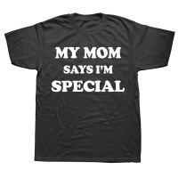 My Mom Says Im Special Sons and Daughters T Shirts Graphic Cotton Streetwear Short Sleeve Birthday Gifts Summer Style T shirt XS-6XL