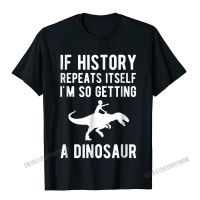 If History Repeats Itself Im So Getting A Dinosaur T-Shirt Camisas Men Gift Group Tees New Design Cotton Men T Shirts