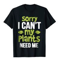 Sorry I Cant My Plants Need Me Shirt Funny Gardener T Shirt Cosie Tops Shirts For Men On Sale Cotton Tshirts Cool